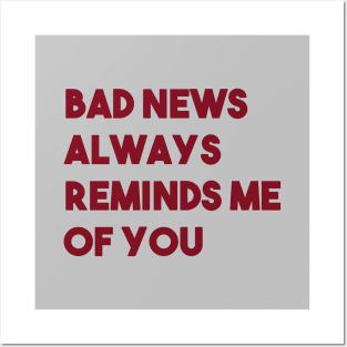 Bad News Always Reminds Me Of You, burgundy Posters and Art